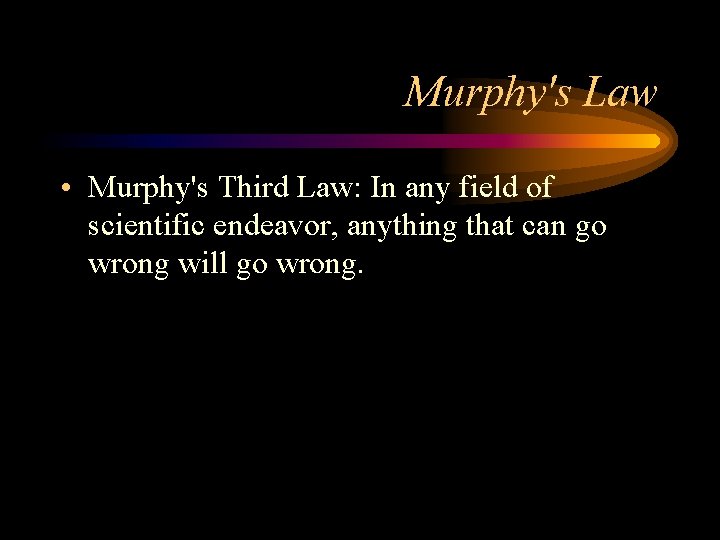 Murphy's Law • Murphy's Third Law: In any field of scientific endeavor, anything that