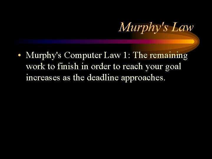 Murphy's Law • Murphy's Computer Law 1: The remaining work to finish in order