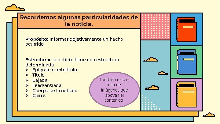 Recordemos algunas particularidades de la noticia. Propósito: Informar objetivamente un hecho ocurrido. Estructura: La