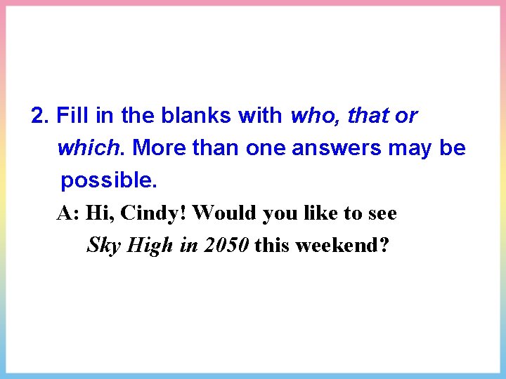 2. Fill in the blanks with who, that or which. More than one answers