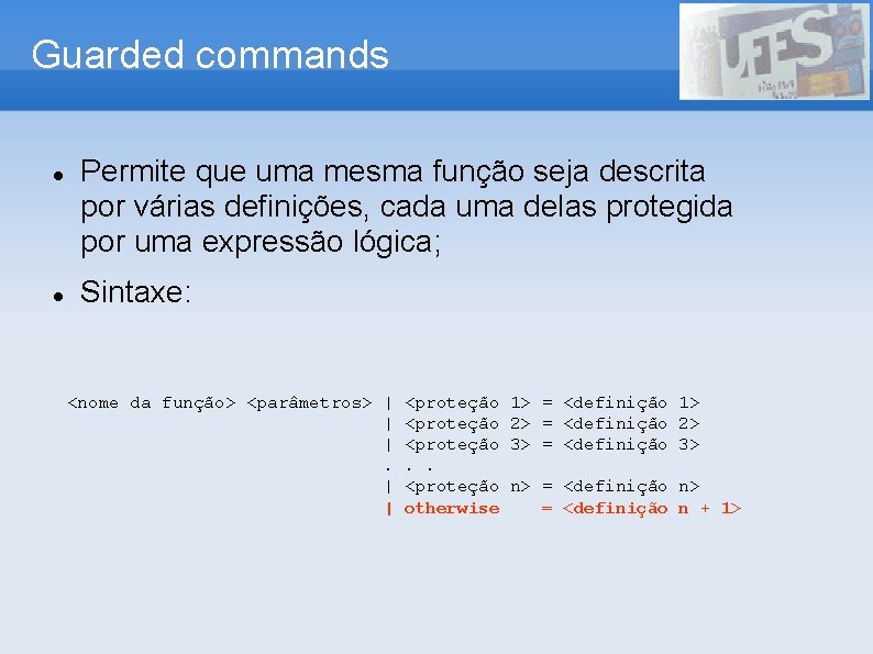 Guarded commands Permite que uma mesma função seja descrita por várias definições, cada uma