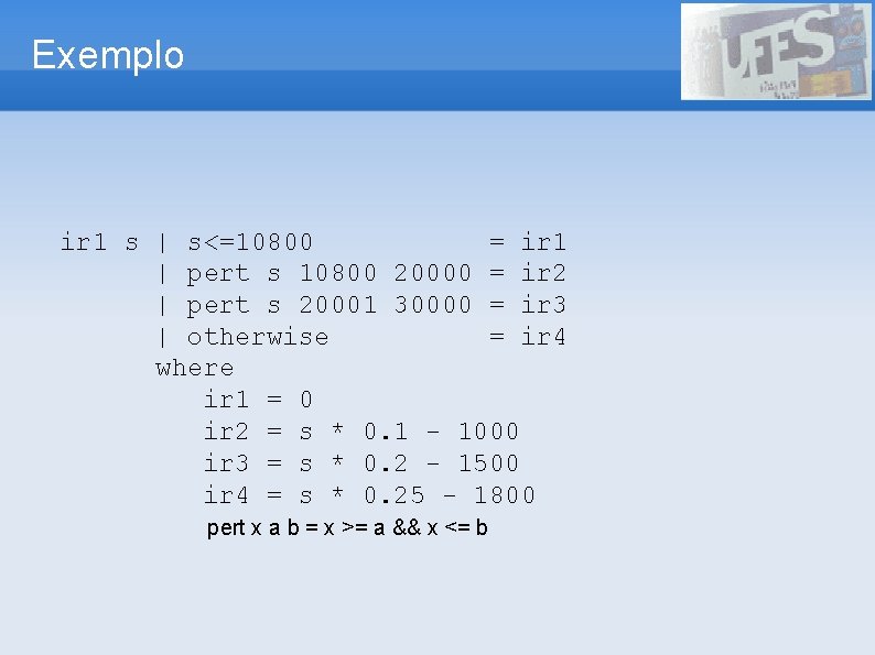 Exemplo ir 1 s | s<=10800 = ir 1 | pert s 10800 20000