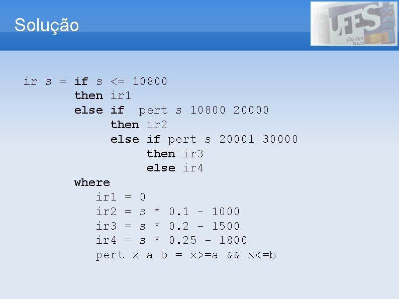 Solução ir s = if s <= 10800 then ir 1 else if pert