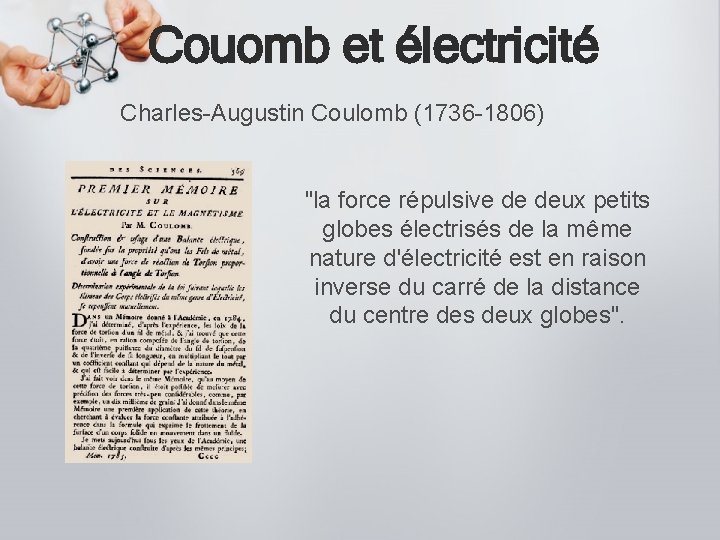 Couomb et électricité Charles-Augustin Coulomb (1736 -1806) "la force répulsive de deux petits globes