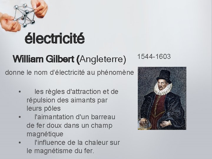 électricité William Gilbert (Angleterre) donne le nom d’électricité au phénomène • les règles d'attraction