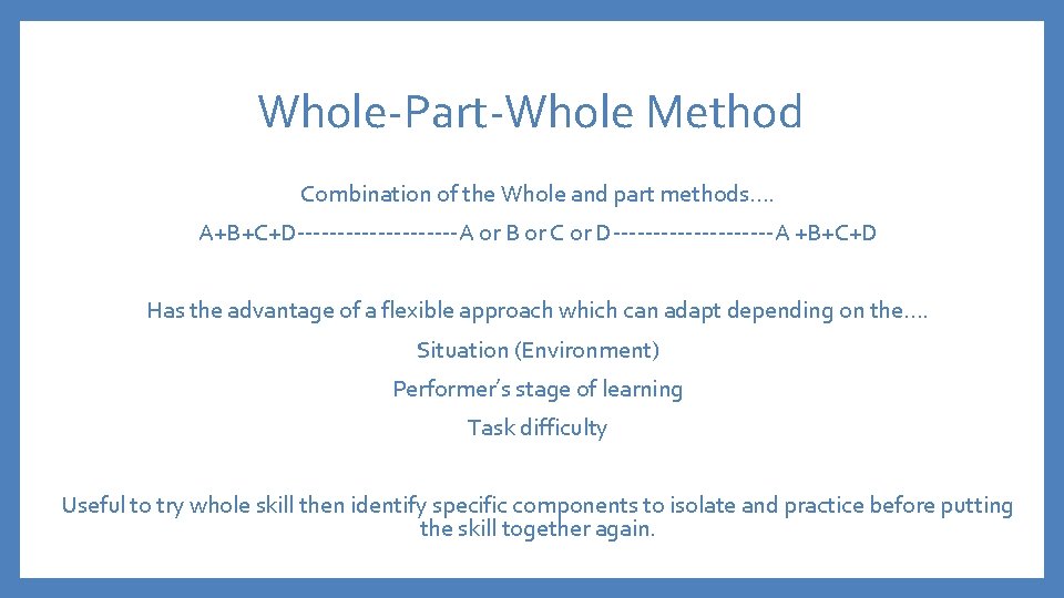 Whole-Part-Whole Method Combination of the Whole and part methods…. A+B+C+D----------A or B or C
