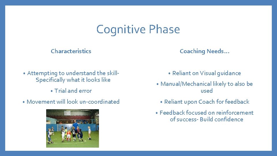 Cognitive Phase Characteristics • Attempting to understand the skill. Specifically what it looks like
