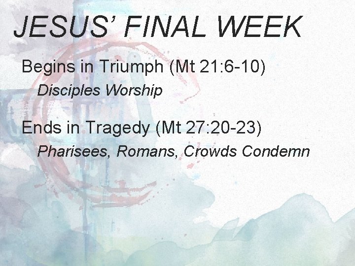 JESUS’ FINAL WEEK Begins in Triumph (Mt 21: 6 -10) Disciples Worship Ends in