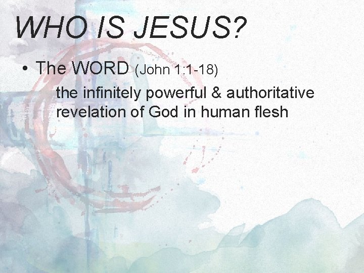 WHO IS JESUS? • The WORD (John 1: 1 -18) the infinitely powerful &