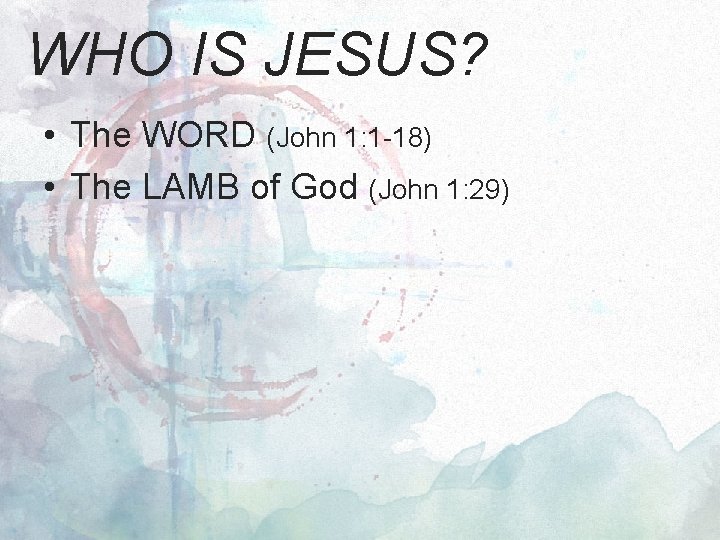 WHO IS JESUS? • The WORD (John 1: 1 -18) • The LAMB of
