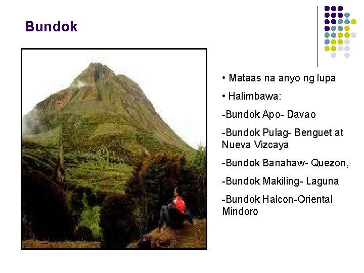Bundok • Mataas na anyo ng lupa • Halimbawa: -Bundok Apo- Davao -Bundok Pulag- Bundok • Mataas na anyo ng lupa • Halimbawa: -Bundok Apo- Davao -Bundok Pulag-