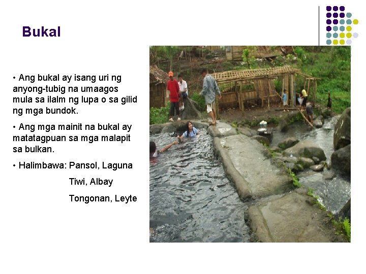 Bukal • Ang bukal ay isang uri ng anyong-tubig na umaagos mula sa ilalm Bukal • Ang bukal ay isang uri ng anyong-tubig na umaagos mula sa ilalm
