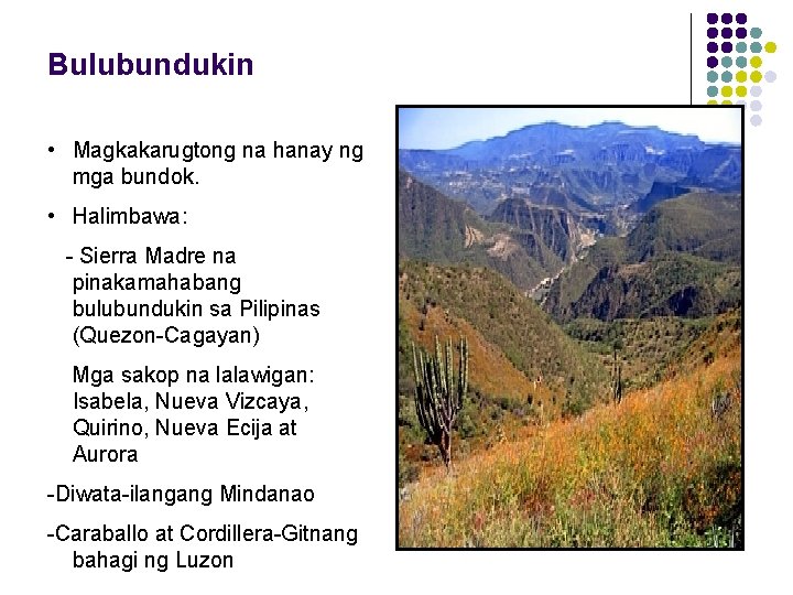 Bulubundukin • Magkakarugtong na hanay ng mga bundok. • Halimbawa: - Sierra Madre na Bulubundukin • Magkakarugtong na hanay ng mga bundok. • Halimbawa: - Sierra Madre na