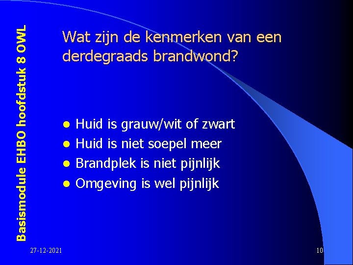 Basismodule EHBO hoofdstuk 8 OWL Wat zijn de kenmerken van een derdegraads brandwond? Huid