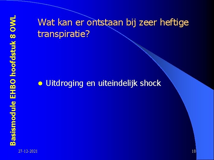 Basismodule EHBO hoofdstuk 8 OWL Wat kan er ontstaan bij zeer heftige transpiratie? l