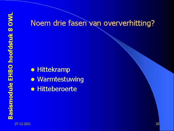 Basismodule EHBO hoofdstuk 8 OWL Noem drie fasen van oververhitting? Hittekramp l Warmtestuwing l