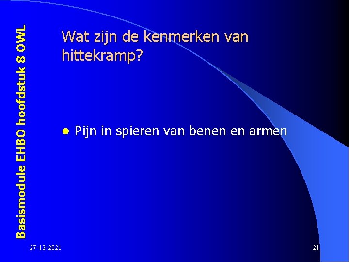 Basismodule EHBO hoofdstuk 8 OWL Wat zijn de kenmerken van hittekramp? l 27 -12