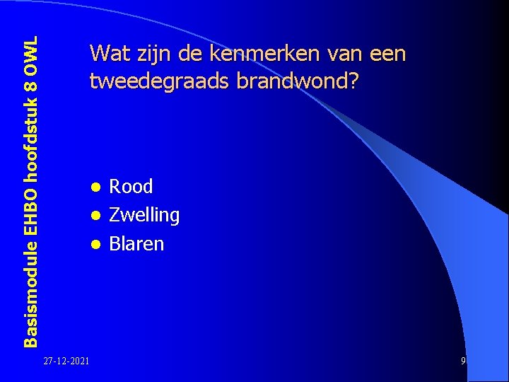 Basismodule EHBO hoofdstuk 8 OWL Wat zijn de kenmerken van een tweedegraads brandwond? Rood