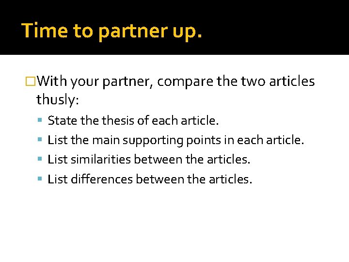 Time to partner up. �With your partner, compare the two articles thusly: State thesis Time to partner up. �With your partner, compare the two articles thusly: State thesis