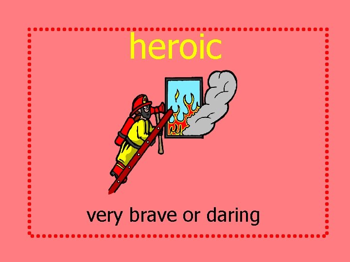 heroic very brave or daring 