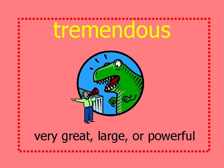 tremendous very great, large, or powerful 