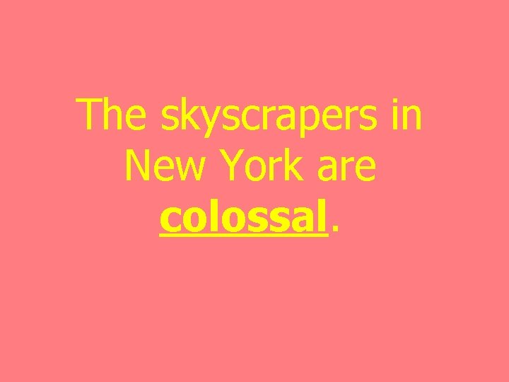 The skyscrapers in New York are colossal. 