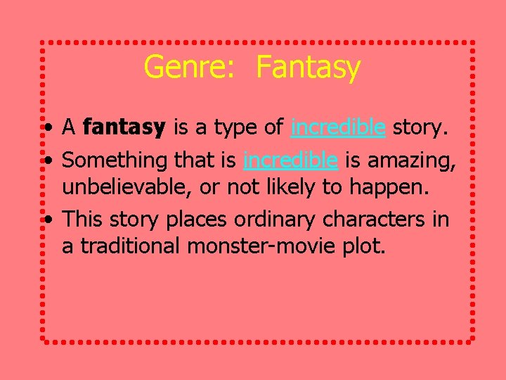 Genre: Fantasy • A fantasy is a type of incredible story. • Something that