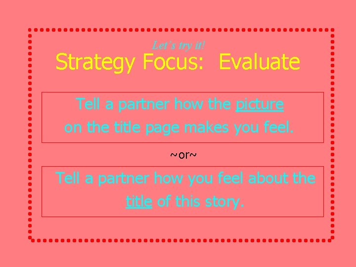 Let’s try it! Strategy Focus: Evaluate Tell a partner how the picture on the