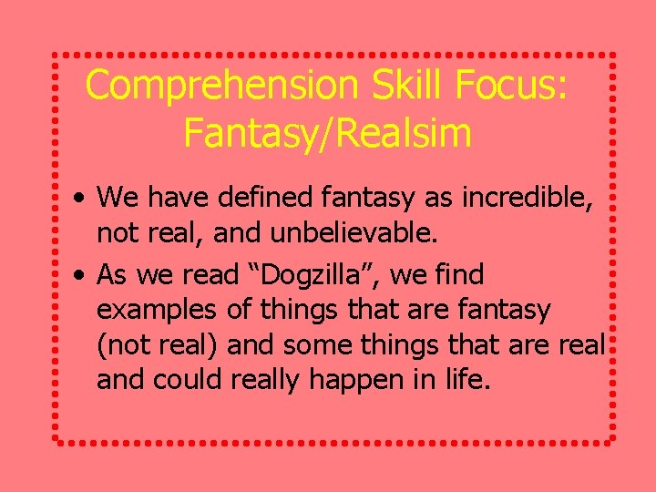 Comprehension Skill Focus: Fantasy/Realsim • We have defined fantasy as incredible, not real, and