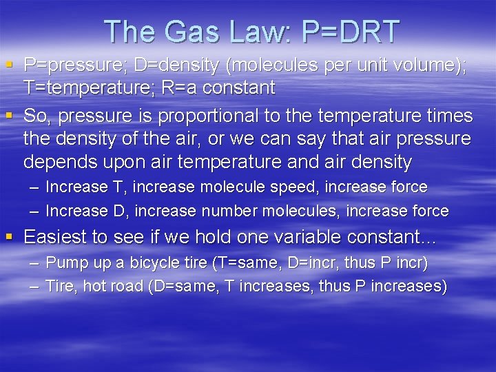 The Gas Law: P=DRT § P=pressure; D=density (molecules per unit volume); T=temperature; R=a constant