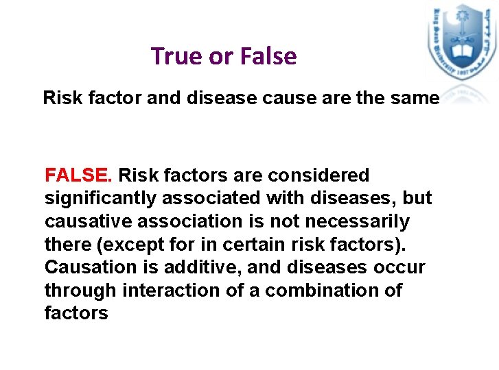 True or False Risk factor and disease cause are the same FALSE. Risk factors