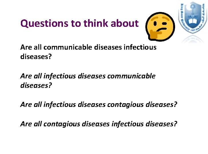 Questions to think about Are all communicable diseases infectious diseases? Are all infectious diseases