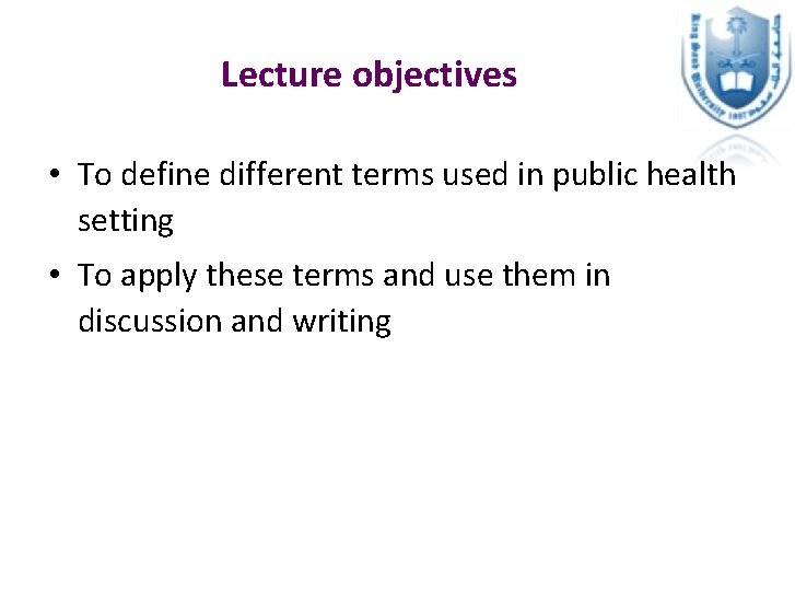 Lecture objectives • To define different terms used in public health setting • To