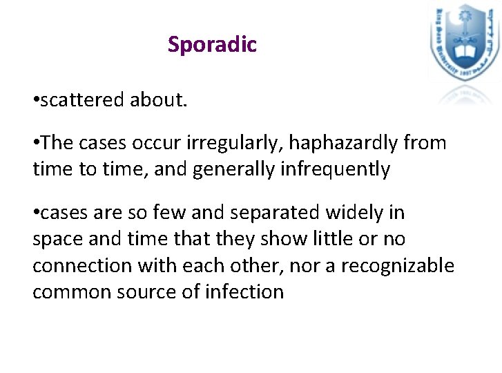 Sporadic • scattered about. • The cases occur irregularly, haphazardly from time to time,