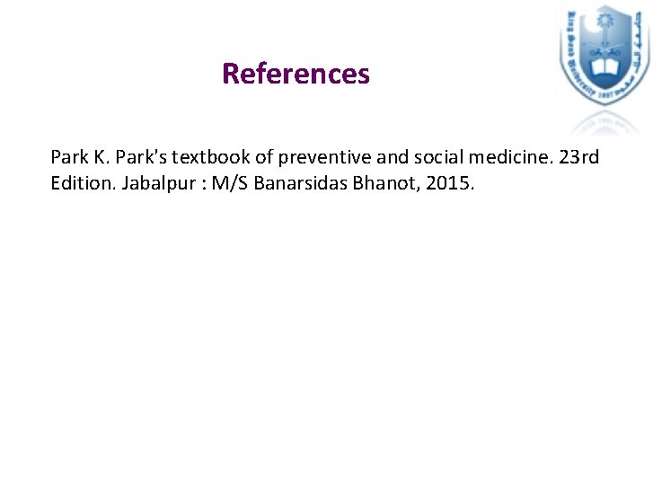 References Park K. Park's textbook of preventive and social medicine. 23 rd Edition. Jabalpur