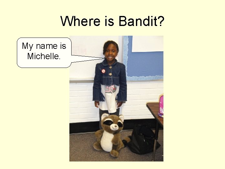 Where is Bandit? My name is Michelle. 
