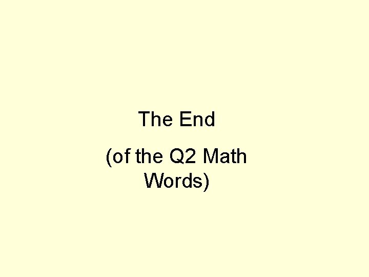 The End (of the Q 2 Math Words) 