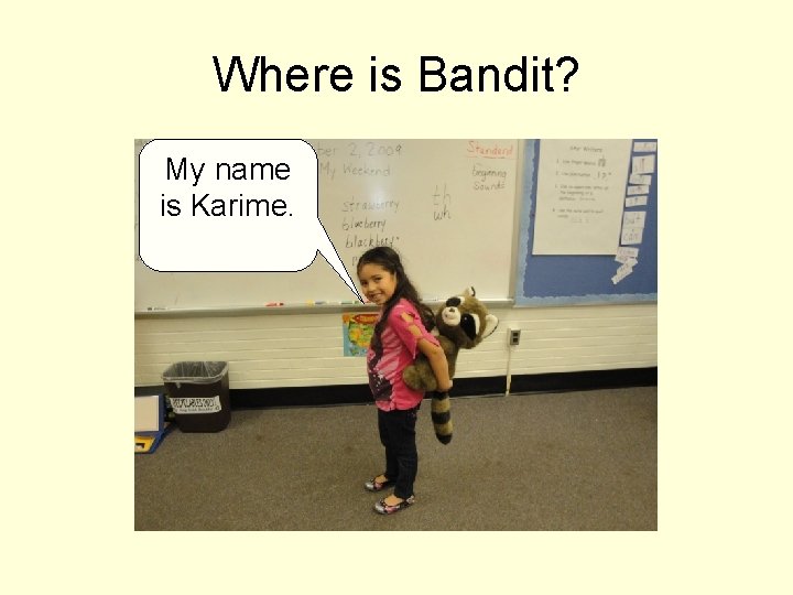 Where is Bandit? My name is Karime. 