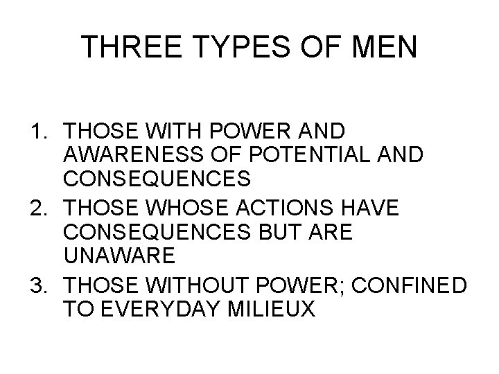 THREE TYPES OF MEN 1. THOSE WITH POWER AND AWARENESS OF POTENTIAL AND CONSEQUENCES
