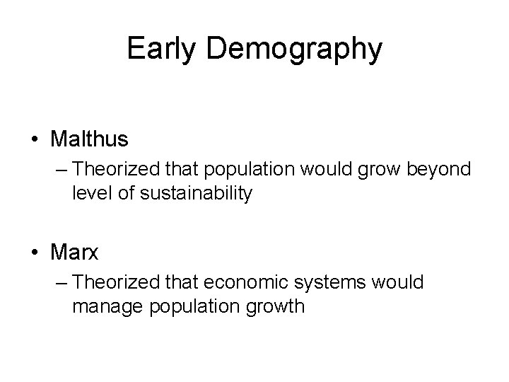 Early Demography • Malthus – Theorized that population would grow beyond level of sustainability