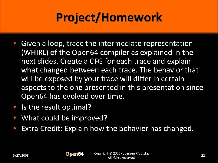 Project/Homework • Given a loop, trace the intermediate representation (WHIRL) of the Open 64