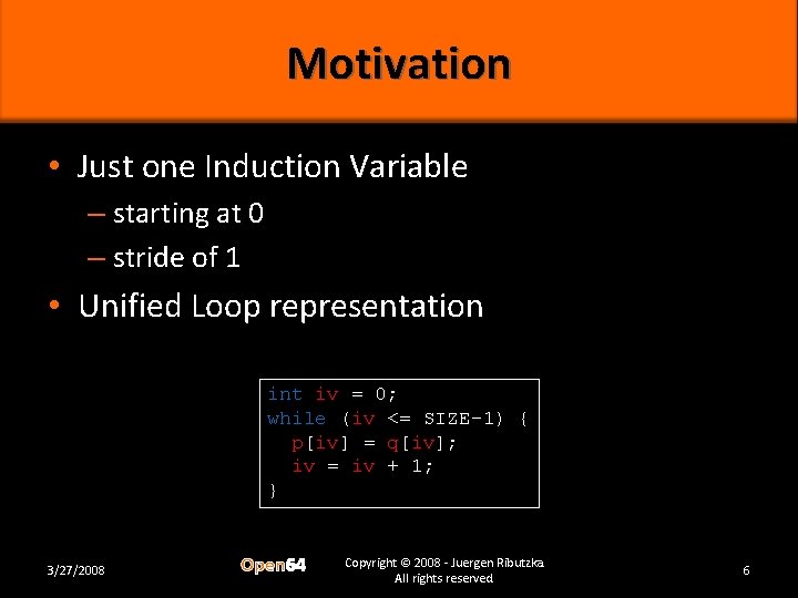 Motivation • Just one Induction Variable – starting at 0 – stride of 1