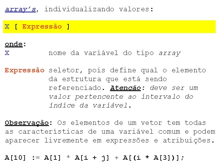 array’s, individualizando valores: X [ Expressão ] onde: X nome da variável do tipo