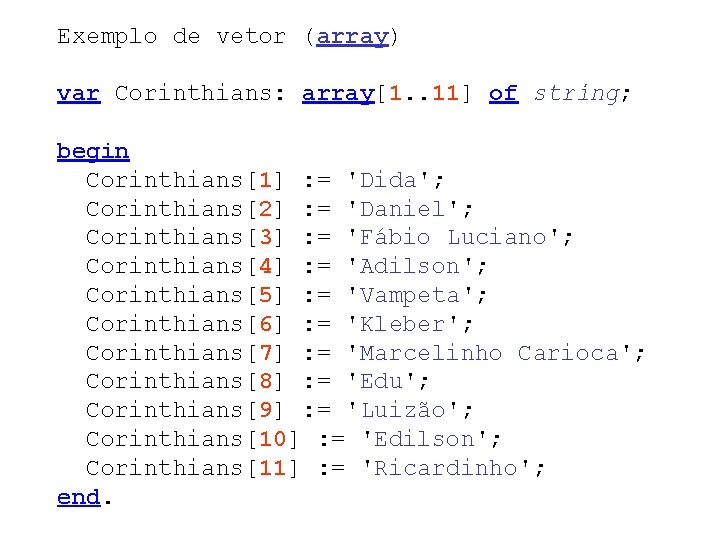 Exemplo de vetor (array) var Corinthians: array[1. . 11] of string; begin Corinthians[1] :