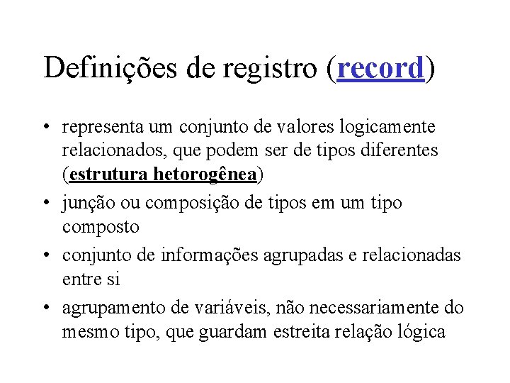 Definições de registro (record) • representa um conjunto de valores logicamente relacionados, que podem