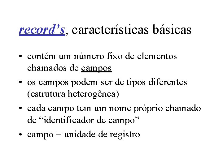 record’s, características básicas • contém um número fixo de elementos chamados de campos •