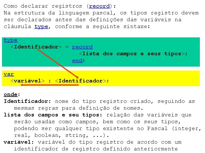 Como declarar registros (record): Na estrutura da linguagem pascal, os tipos registro devem ser