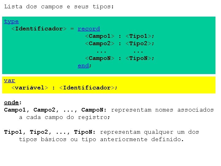 Lista dos campos e seus tipos: type <Identificador> = record <Campo 1> : <Tipo