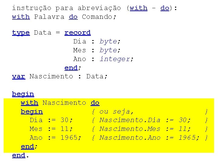 instrução para abreviação (with - do): with Palavra do Comando; type Data = record