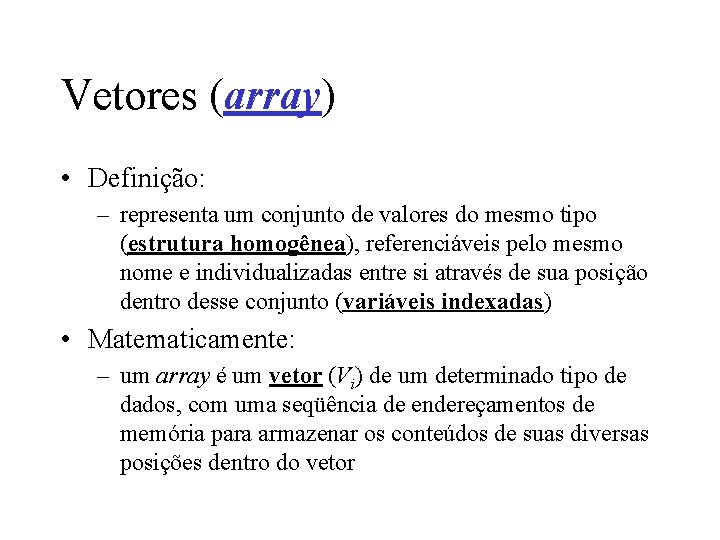 Vetores (array) • Definição: – representa um conjunto de valores do mesmo tipo (estrutura